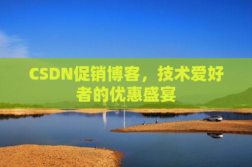 CSDN促销博客，技术爱好者的优惠盛宴